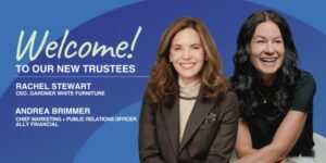 Two women smiling in front of a blue background. Text reads: "Welcome! To our new trustees. Rachel Stewart, CEO, Gardner White Furniture. Andrea Brimmer, Chief Marketing + Public Relations Officer, Ally Financial.