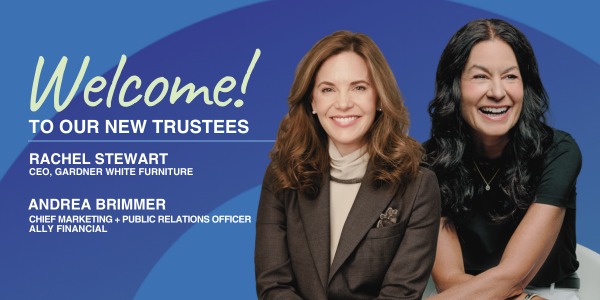 Two women smiling are pictured on a blue gradient background. Text reads: "Welcome! To our new trustees. Rachel Stewart, CEO, Gardner White Furniture. Andrea Brimmer, Chief Marketing + Public Relations Officer, Ally Financial.