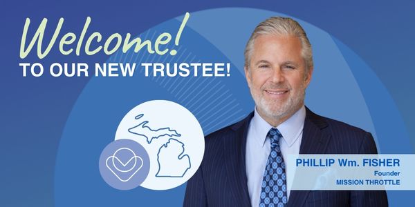 A smiling man in a suit is welcomed as a new trustee. Text reads “Welcome! To our new trustee! PHILLIP Wm. FISHER, Founder, MISSION THROTTLE.” Michigan state outlines and a heart icon are shown.